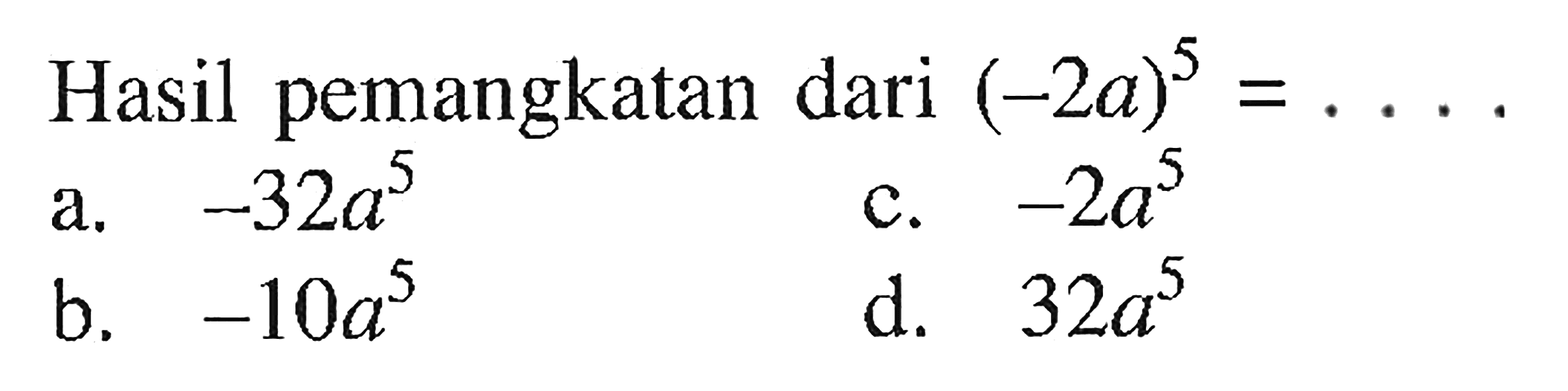 Hasil pemangkatan dari (-2a)^5 = ....