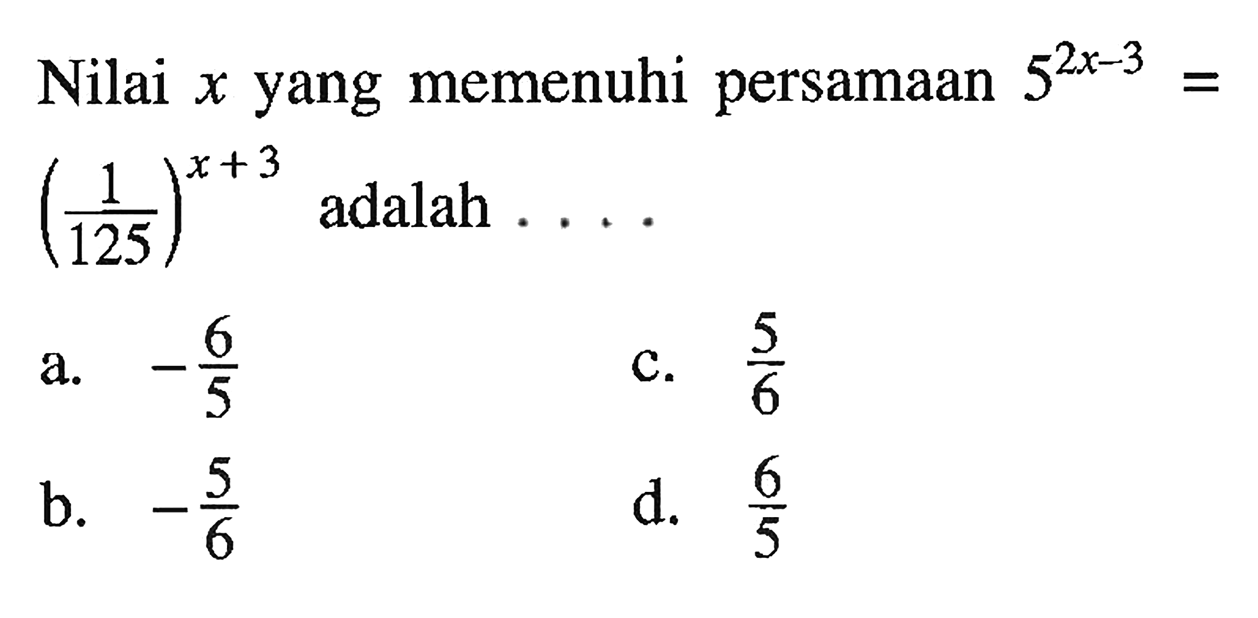 Nilai x yang memenuhi persamaan 5^(2x-3) = (1/125)^(x+3) adalah....