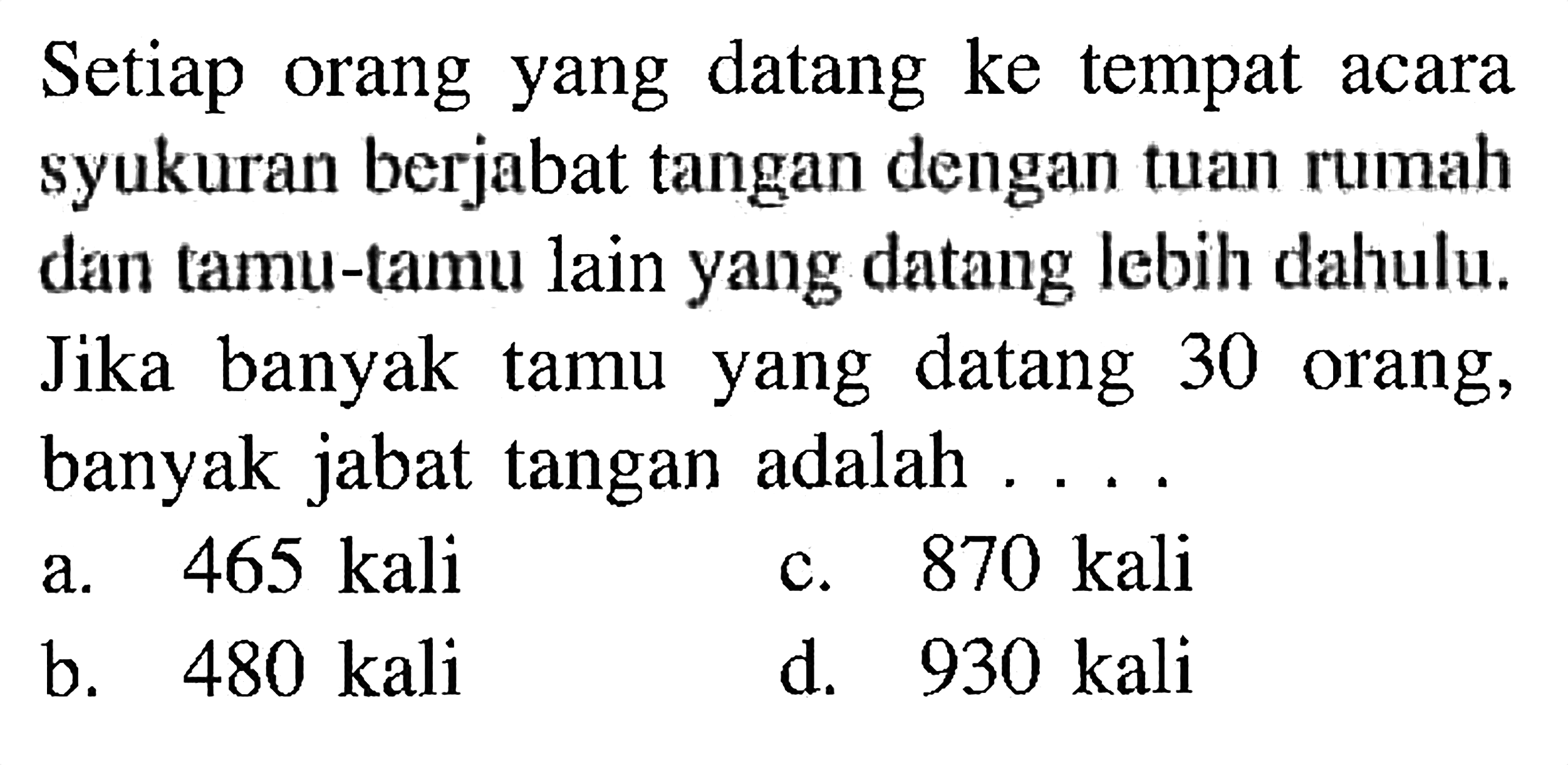 Setiap yang datang ke tempat orang acara syukuran berjabat tangan dengan tuan rumah dan tamu-tamu lain yang datang lebih dahulu. Jika banyak tamu yang datang 30  orang, banyak jabat tangan adalah