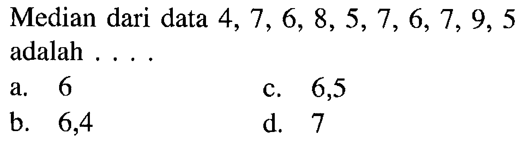 Median dari data 4,7,6,8,5,7,6,7,9,5 adalah .... 