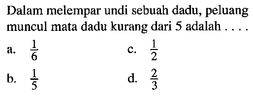 Dalam melempar undi sebuah dadu, peluang muncul mata dadu kurang dari 5 adalah ....