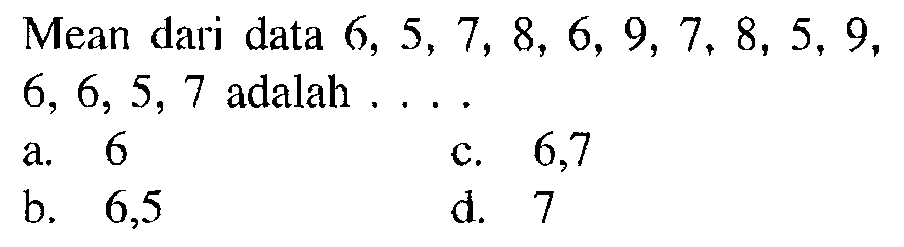 Mean dari data 6,5,7,8,6,9,7,8,5,9,6,6,5,7 adalah ....
