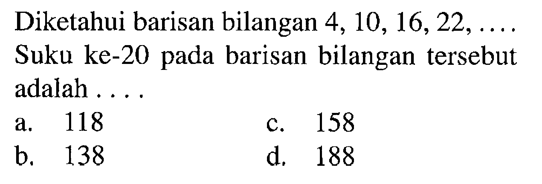 Diketahui barisan bilangan 4, 10, 16,22, ... Suku ke-20 pada barisan bilangan tersebut adalah...