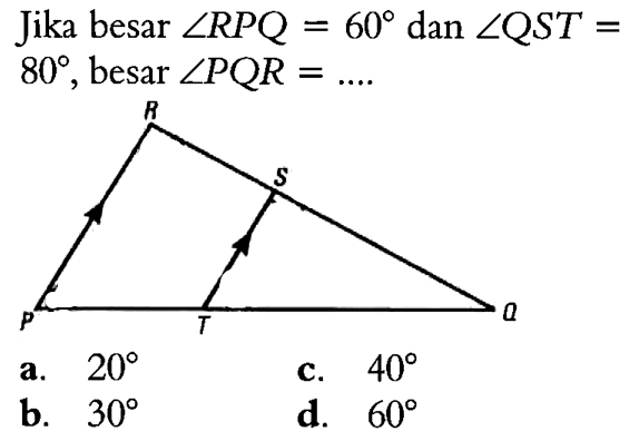 Jika besar sudut RPQ=60 dan sudut QST=80, besar sudut PQR=... P Q R S T 