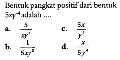 Bentuk pangkat positif dari bentuk 5xy^(-4) adalah ....