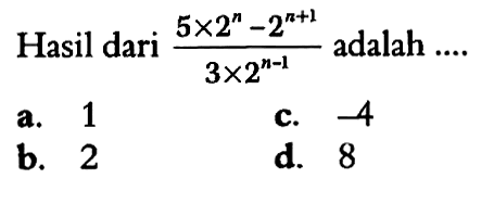 Hasil dari (5x2^n-2^(n+1))/(3x2^(n-1)) adalah ....