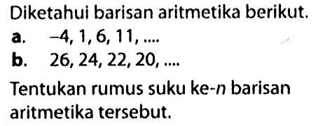 Diketahui barisan aritmetika berikut; a. -4,1,6,11, b- 26,24,22,20, Tentukan rumus suku ke-n barisan aritmetika tersebut;