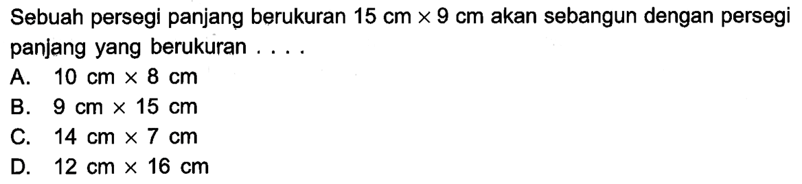 Sebuah persegi panjang berukuran 15 cm x 9 cm akan sebangun dengan persegi panjang yang berukuran...