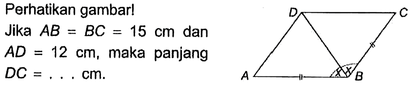 Perhatikan gambar! Jika AB=BC=15 cm dan AD=12 cm, maka panjang DC= .... cm. D C A B x x 