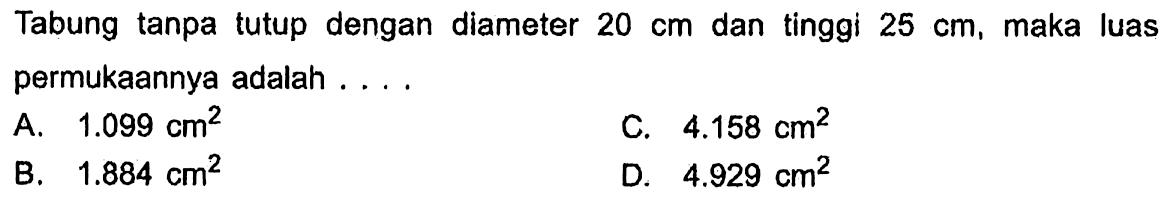 Tabung tanpa tutup dengan diameter 20 cm dan tinggi 25 cm, maka luas permukaannya adalah ....