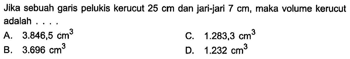 Jika sebuah garis pelukis kerucut  25 cm  dan jari-jari  7 cm , maka volume kerucut adalah ...