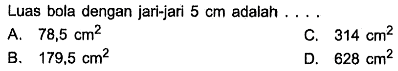 Luas bola dengan jari-jari  5 cm  adalah  ... . 
