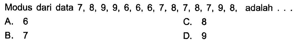 Modus dari data 7,8,9,9,6,6,6,7,8,7,8,7,9,8, adalah ... 
