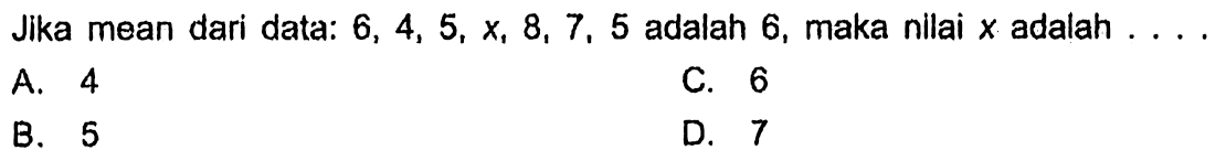 Jika mean dari data:  6,4,5, x, 8,7,5  adalah 6, maka nilai  x  adalah  ... 