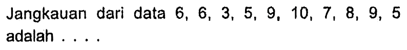 Jangkauan dari data 6,6,3,5,9,10,7,8,9,5 adalah....