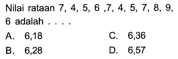 Nilai rataan 7,4,5,6,7,4,5,7,8,9 , 6 adalah ....