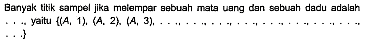 Banyak titik sampel jika melempar sebuah mata uang dan sebuah dadu adalah  ...  yaitu  {(A, 1),(A, 2),(A, 3), ... , ..., ...., ...., ...., ...., ...., ..., .... } 