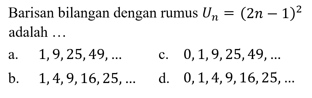 Barisan bilangan dengan rumus Un = (2n - 1)^2 adalah ...