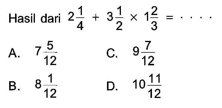 Hasil dari 2 1/4 + 3 1/2 x 1 2/3 = ....