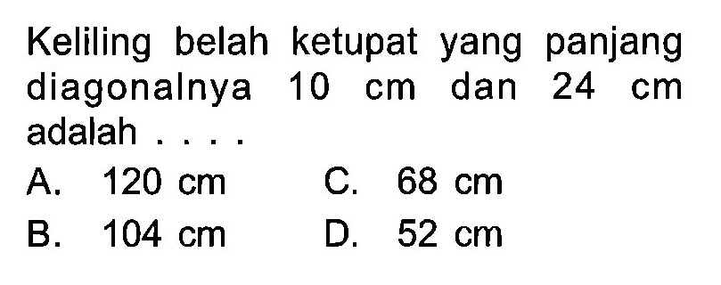 Keliling belah ketupat yang panjang diagonalnya 10 cm dan 24 cm adalah....