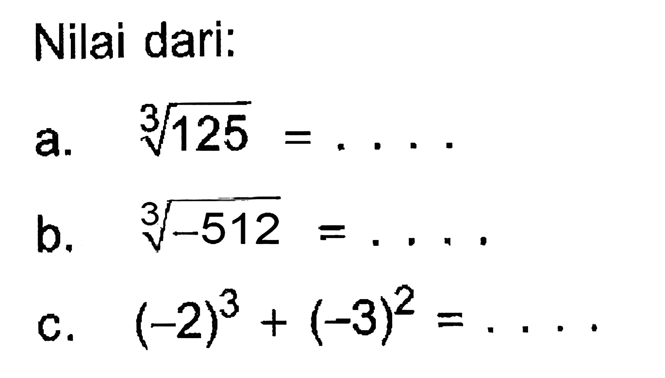 Nilai dari: a. (125)^(1/3)=.... b. (-512)^(1/3)=.... c. (-2)^3+(-3)^2=....