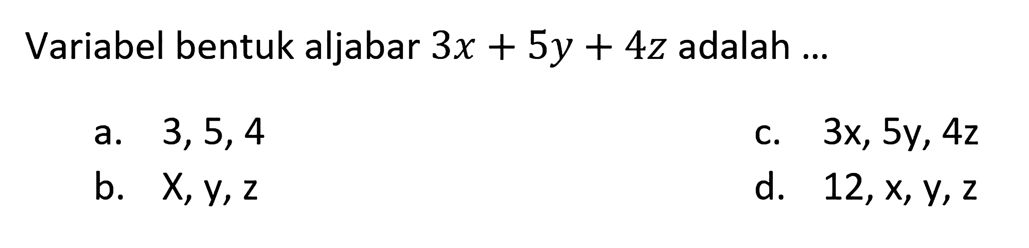 Variabel bentuk aljabar 3x + 5y + 4z adalah ...