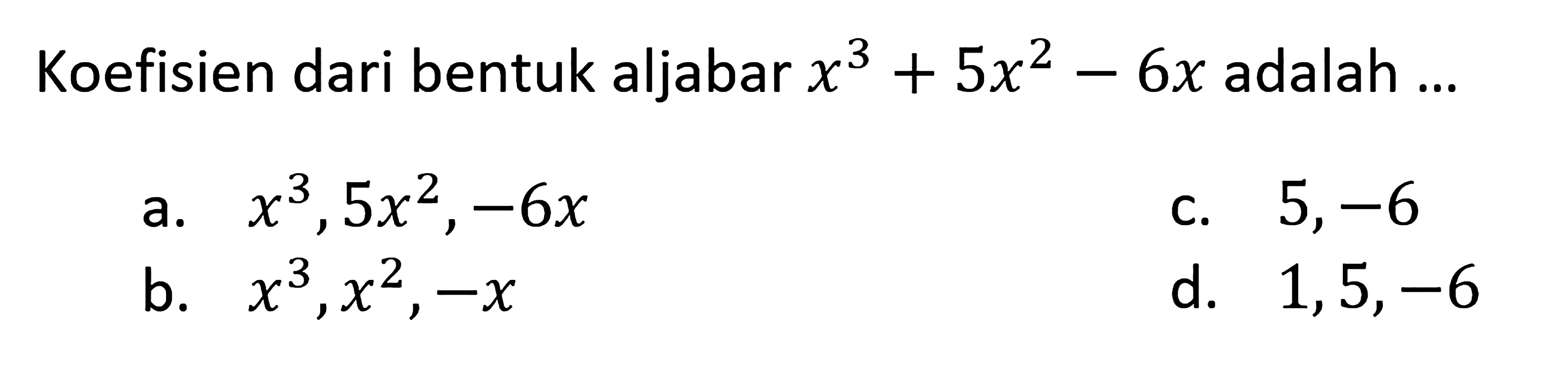 Koefisien dari bentuk aljabar x^3+5x^2-6x adalah ...