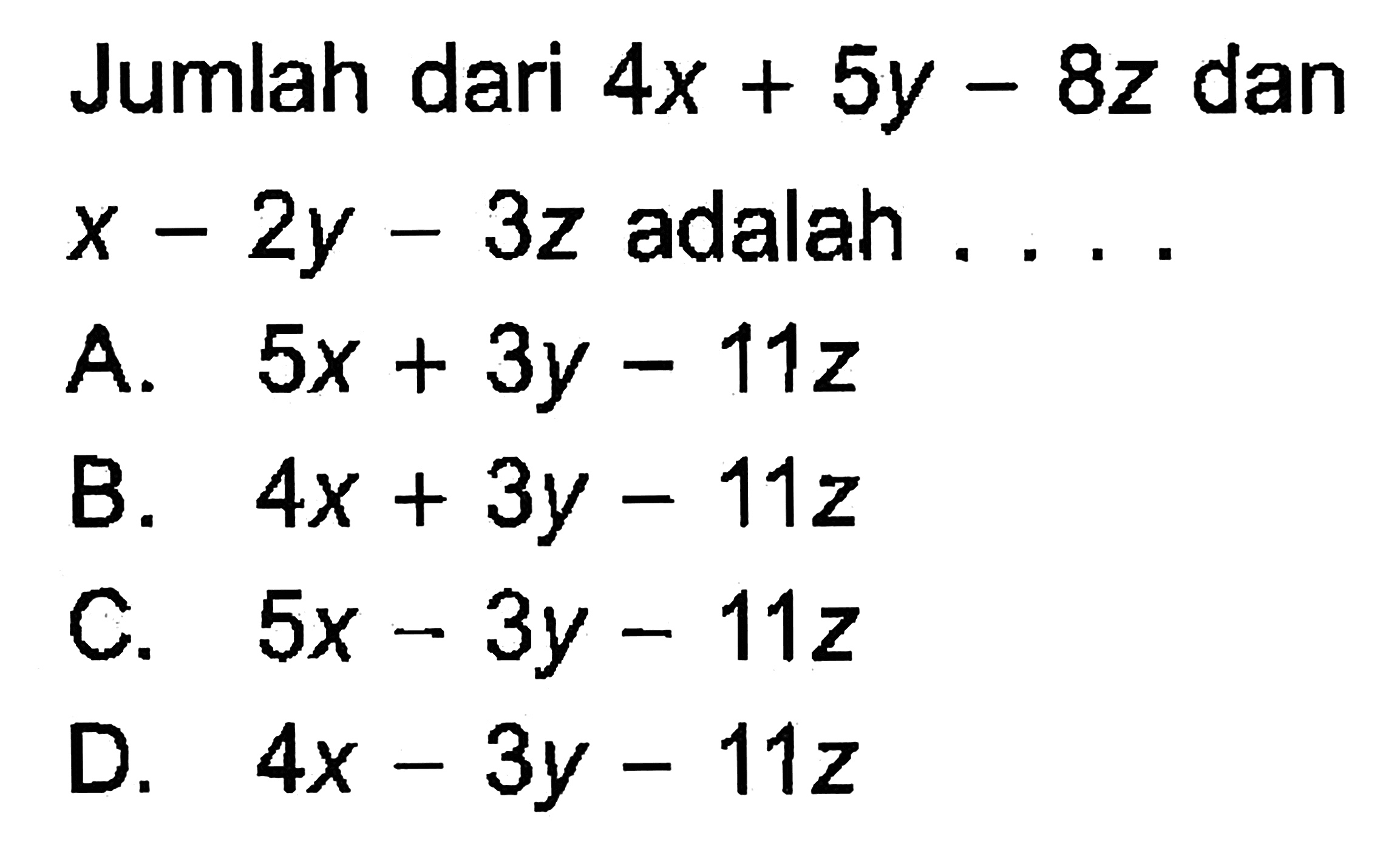 Jumlah dari 4x + 5y - 8z dan x - 2y - 3z adalah ...