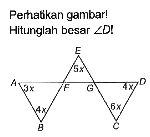 Perhatikan gambar! Hitunglah besar sudut D!
E
5x
A 3x F G 4x D
4x 6x
B C