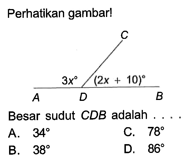 Perhatikan gambar! 3x (2x+10) Besar sudut CDB adalah ... .A. 34 C. 78 B. 38 D. 86