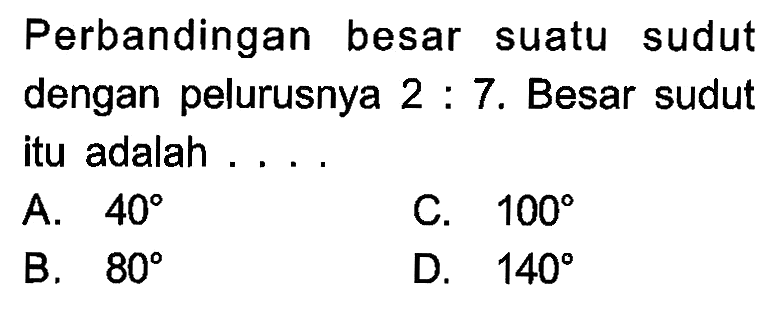 Perbandingan besar suatu sudut dengan pelurusnya  2:7 . Besar sudut itu adalah ....