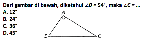 Dari gambar di bawah, diketahui  sudut B=54 , maka  sudut C=... 
A B C

