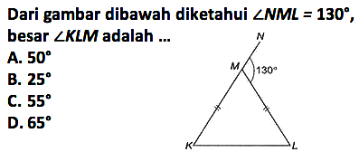 Dari gambar dibawah diketahui  sudut NML=130 , besar sudut KLM adalah ...
K L M  N 130
