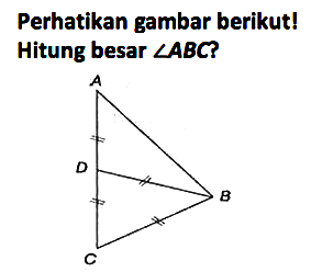 Perhatikan gambar berikut! Hitung besar sudut ABC?
A
D
B
C