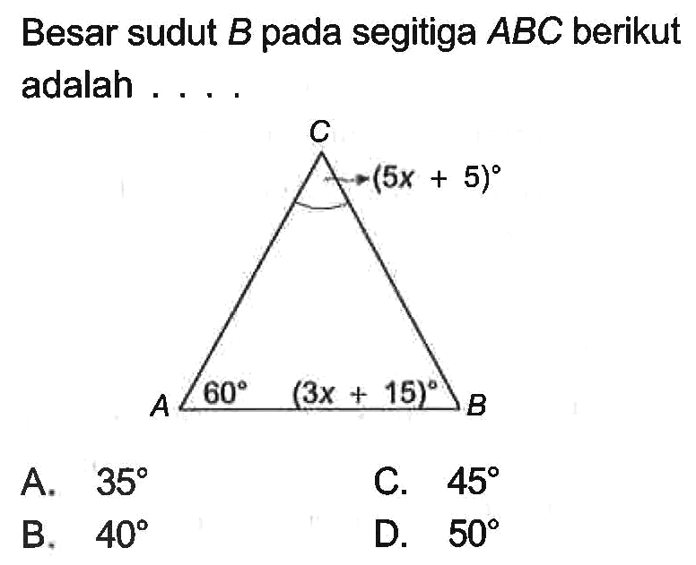 Besar sudut  B  pada segitiga  ABC  berikut adalah ....C B A (5x + 5) (3x + 15) 60