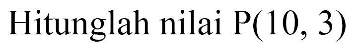 Hitunglah nilai P(10,3)
