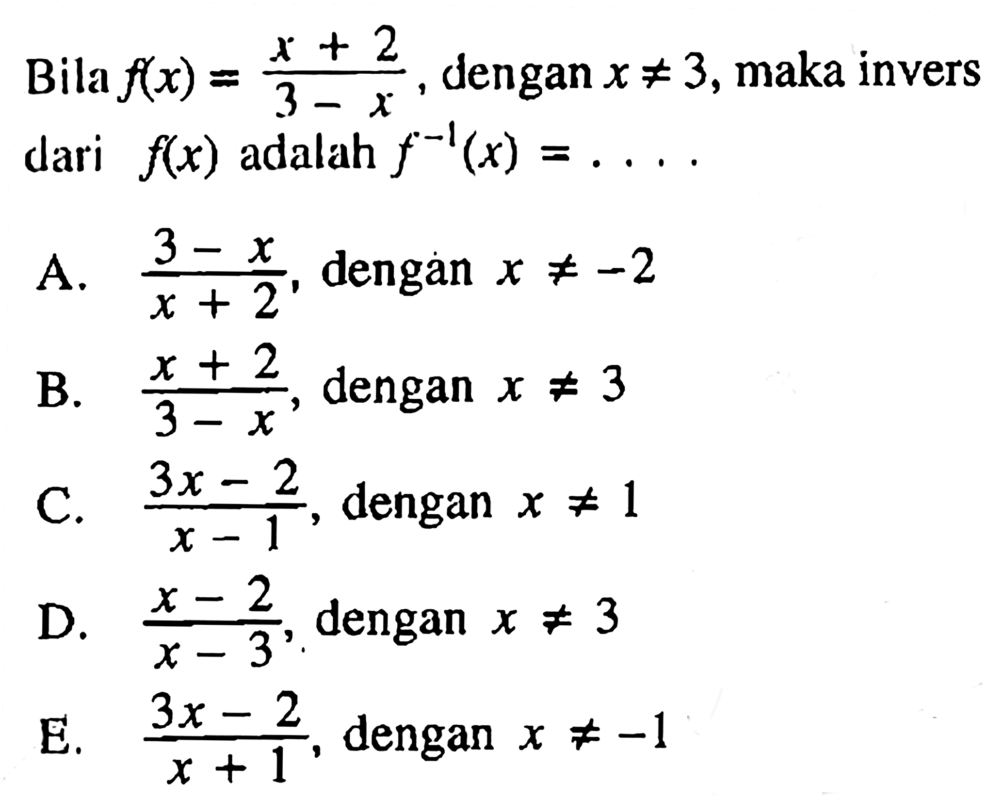 Bila f(x)=(x+2)/(3-x), dengan x =/= 3, maka invers dari f(x) adalah f^(-1)(x)= .....
