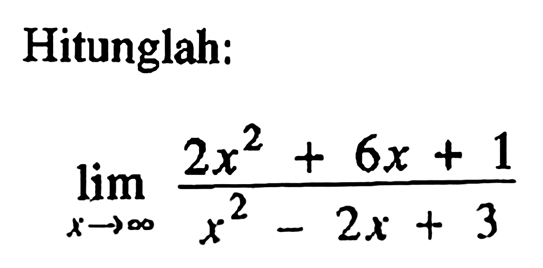 Hitunglah: lim x mendekati tak hingga (2x^2+6x+1)/(x^2-2x+3) 