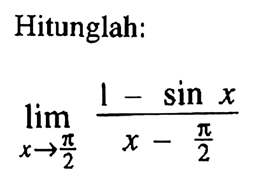 Hitunglah: lim ->x->pi/2 (1-sinx)/(x-pi/2)