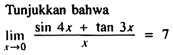 Tunjukkan bahwa lim->0 (sin 4x+tan 3x)/x=7