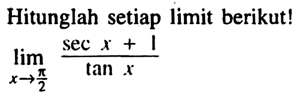 Hitunglah setiap limit berikut! lim->pi/2 (sec x+1)/tan x