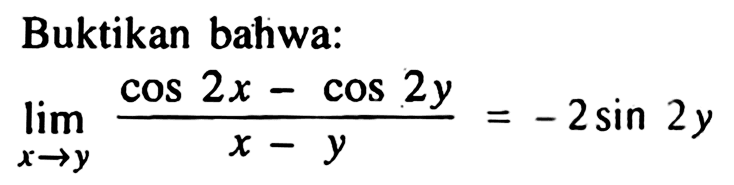 Buktikan bahwa: limit x -> y (co2x-cos2y)/(x-y)=-2sin2y