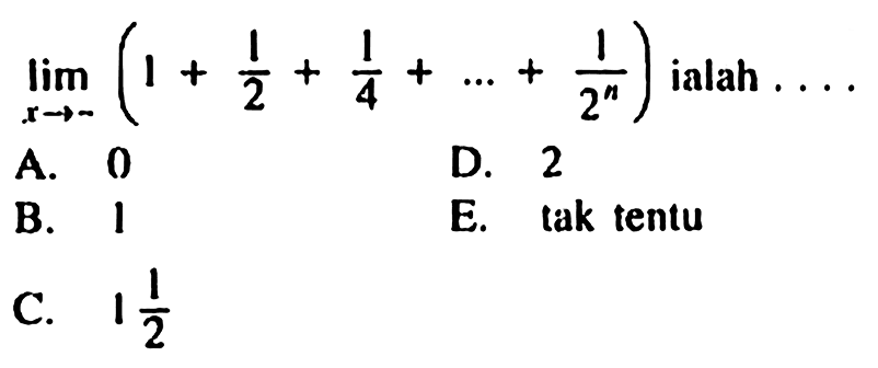 limit x mendekati tak hingga ( 1 + 1/2 + 1/4 + ... + 1/(2^n)) ialah...