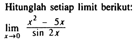 Hitunglah setiap limit berikut: limit x -> 0 (x^2-5x)/sin2x