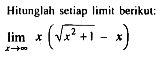 Hitunglah setiap limit berikut:lim x menuju tak hingga x( akar (x^2+1)-x) 