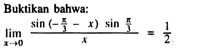 Buktikan bahwa: lim x->0 (sin(-pi/3-x)sin pi/3)/x=1/2