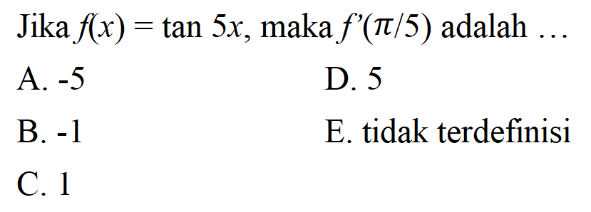 Jika f(x)=tan 5x, maka f '(pi/5) adalah ...