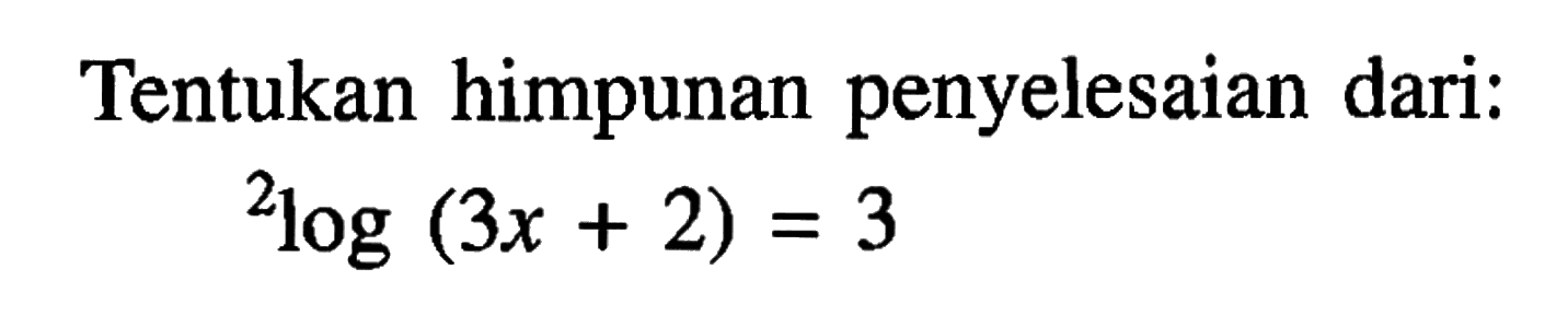 Tentukan himpunan penyelesaian dari: 2log(3x+2)=3