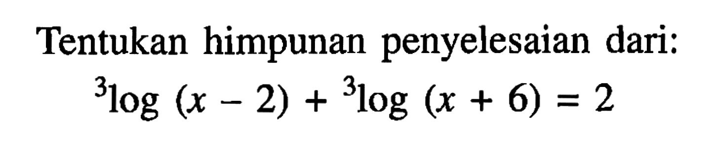 Tentukan himpunan penyelesaian dari: 3log(x-2)+3log(x+6)=2