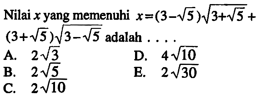 Nilai x yang memenuhi x=(3-akar(5)) akar(3+akar(5))+(3+akar(5)) akar(3-akar(5)) adalah....